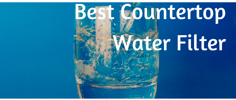 Best Countertop Water Filter